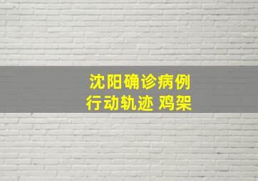 沈阳确诊病例行动轨迹 鸡架